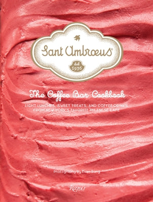 Sant Ambroeus: The Coffee Bar Cookbook: Light Lunches, Sweet Treats, and Coffee Drinks from New York's Favorite Milanese Café - Hardcover | Diverse Reads