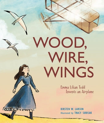 Wood, Wire, Wings: Emma Lilian Todd Invents an Airplane - Hardcover | Diverse Reads