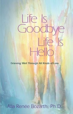 Life Is Goodbye Life Is Hello: Grieving Well Through All Kinds Of Loss - Paperback | Diverse Reads