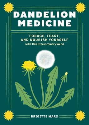 Dandelion Medicine, 2nd Edition: Forage, Feast, and Nourish Yourself with This Extraordinary Weed - Paperback | Diverse Reads