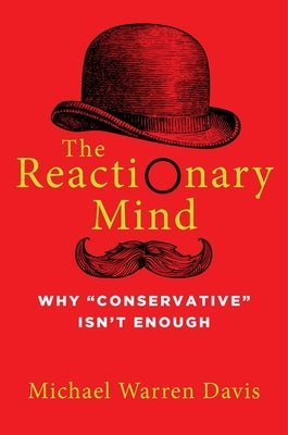 The Reactionary Mind: Why Conservative Isn't Enough - Hardcover | Diverse Reads