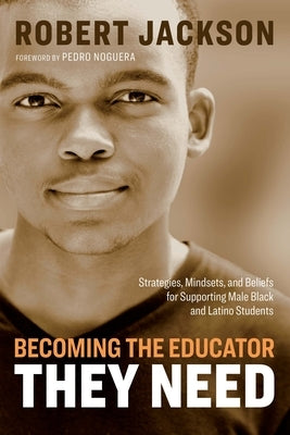 Becoming the Educator They Need: Strategies, Mindsets, and Beliefs for Supporting Male Black and Latino Students - Paperback | Diverse Reads