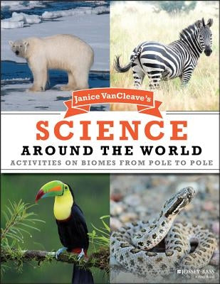 Janice VanCleave's Science Around the World: Activities on Biomes from Pole to Pole - Paperback | Diverse Reads