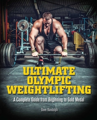 Ultimate Olympic Weightlifting: A Complete Guide to Barbell Lifts. . . from Beginner to Gold Medal - Paperback | Diverse Reads