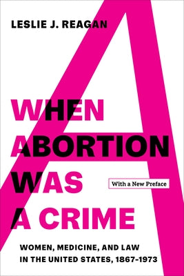 When Abortion Was a Crime: Women, Medicine, and Law in the United States, 1867-1973, with a New Preface - Paperback | Diverse Reads