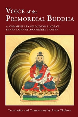 Voice of the Primordial Buddha: A Commentary on Dudjom Lingpa's Sharp Vajra of Awareness Tantra - Paperback | Diverse Reads