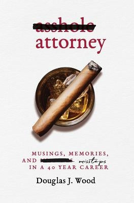 Asshole Attorney: Musings, Memories, and Missteps in a 40 Year Career - Hardcover | Diverse Reads