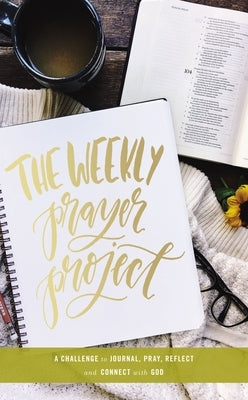 The Weekly Prayer Project: A Challenge to Journal, Pray, Reflect, and Connect with God - Hardcover | Diverse Reads