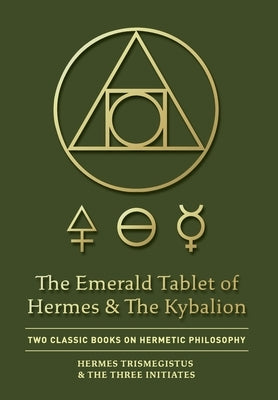 The Emerald Tablet of Hermes & The Kybalion: Two Classic Books on Hermetic Philosophy - Hardcover | Diverse Reads