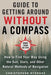 The Ultimate Guide to Navigating without a Compass: How to Find Your Way Using the Sun, Stars, and Other Natural Methods - Paperback | Diverse Reads