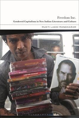 Freedom Inc.: Gendered Capitalism in New Indian Literature and Culture - Hardcover