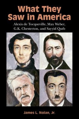 What They Saw in America: Alexis de Tocqueville, Max Weber, G. K. Chesterton, and Sayyid Qutb - Paperback | Diverse Reads