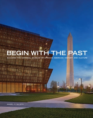 Begin with the Past: Building the National Museum of African American History and Culture - Paperback | Diverse Reads