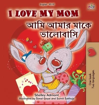 I Love My Mom (English Bengali Bilingual Book for Kids) - Hardcover | Diverse Reads