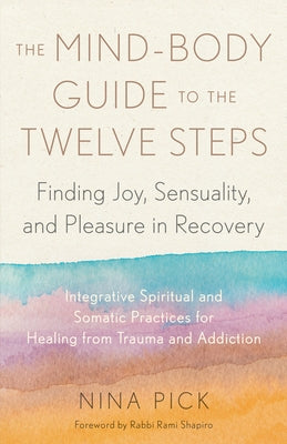 The Mind-Body Guide to the Twelve Steps: Finding Joy, Sensuality, and Pleasure in Recovery--Integrative spiritual and somatic practices for healing from trauma and addiction - Paperback | Diverse Reads