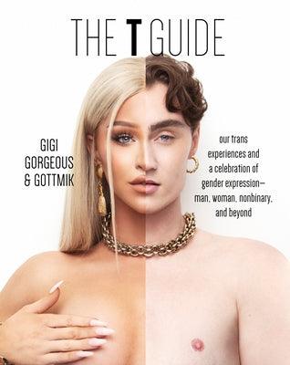 The T Guide: Our Trans Experiences and a Celebration of Gender Expression--Man, Woman, Nonbinary, and Beyond - Hardcover
