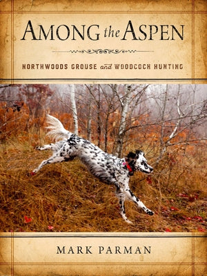 Among the Aspen: Northwoods Grouse and Woodcock Hunting - Hardcover | Diverse Reads