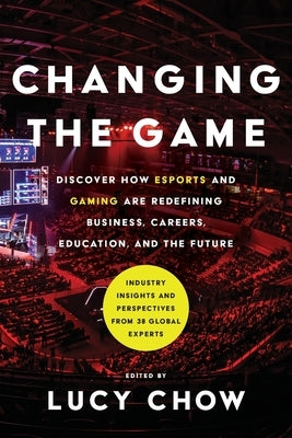 Changing the Game: Discover How Esports and Gaming are Redefining Business, Careers, Education, and the Future - Paperback | Diverse Reads