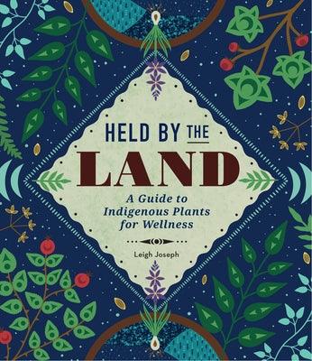 Held by the Land: A Guide to Indigenous Plants for Wellness - Hardcover | Diverse Reads