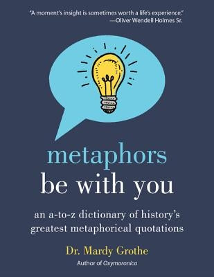 Metaphors Be with You: An A to Z Dictionary of History's Greatest Metaphorical Quotations - Paperback | Diverse Reads