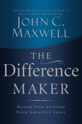 The Difference Maker: Making Your Attitude Your Greatest Asset - Hardcover | Diverse Reads