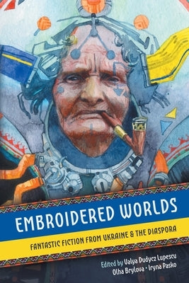 Embroidered Worlds: Fantastic Fiction from Ukraine and the Diaspora - Paperback | Diverse Reads