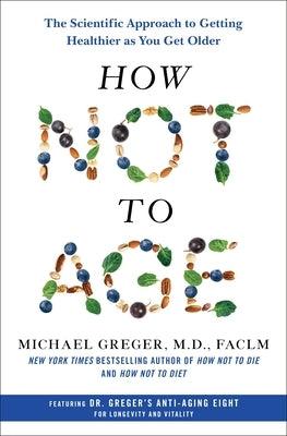 How Not to Age: The Scientific Approach to Getting Healthier as You Get Older - Hardcover | Diverse Reads
