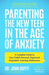 Parenting the New Teen in the Age of Anxiety: A Complete Guide to Your Child's Stressed, Depressed, Expanded, Amazing Adolescence (Parenting Tips, Raising Teenagers, Gift for Parents) - Paperback | Diverse Reads