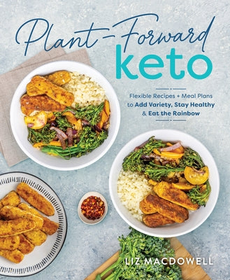 Plant-Forward Keto: Flexible Recipes and Meal Plans to Add Variety, Stay Healthy & Eat the Rainbow - Paperback | Diverse Reads