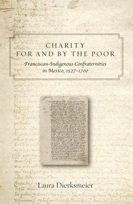 Charity for and by the Poor: Franciscan and Indigenous Confraternities in Mexico, 1527-1700 - Hardcover