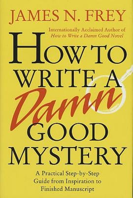 How to Write a Damn Good Mystery: A Practical Step-by-Step Guide from Inspiration to Finished Manuscript - Hardcover | Diverse Reads