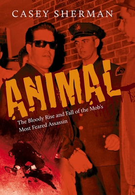 Animal: The Bloody Rise and Fall of the Mob's Most Feared Assassin - Hardcover | Diverse Reads