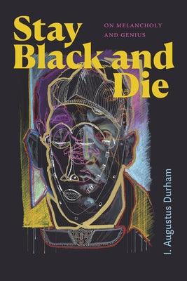 Stay Black and Die: On Melancholy and Genius - Hardcover |  Diverse Reads