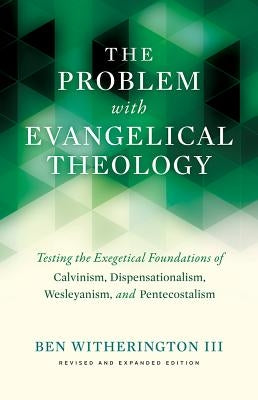 The Problem with Evangelical Theology: Testing the Exegetical Foundations of Calvinism, Dispensationalism, Wesleyanism, and Pentecostalism, Revised and Expanded Edition - Paperback | Diverse Reads