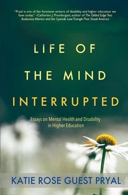 Life of the Mind Interrupted: Essays on Mental Health and Disability in Higher Education - Paperback | Diverse Reads