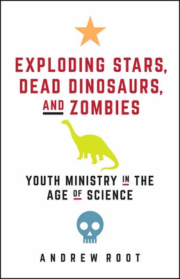 Exploding Stars, Dead Dinosaurs, and Zombies: Youth Ministry in the Age of Science - Paperback | Diverse Reads