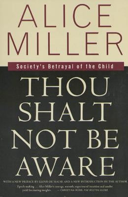 Thou Shalt Not Be Aware: Society's Betrayal of the Child - Paperback | Diverse Reads