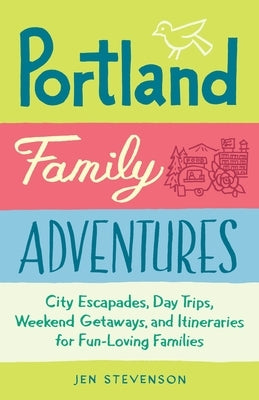 Portland Family Adventures: City Escapades, Day Trips, Weekend Getaways, and Itineraries for Fun-Loving Families - Paperback | Diverse Reads