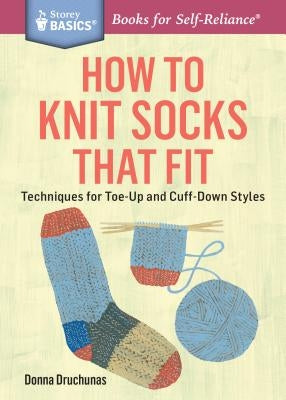 How to Knit Socks That Fit: Techniques for Toe-Up and Cuff-Down Styles. A Storey BASICS® Title - Paperback | Diverse Reads