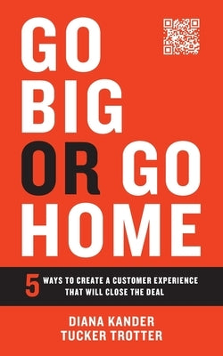 Go Big or Go Home: 5 Ways to Create a Customer Experience That Will Close the Deal - Paperback | Diverse Reads