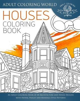 Houses Coloring Book: An Adult Coloring Book of 40 Architecture and House Designs with Henna, Paisley and Mandala Style Patterns - Paperback | Diverse Reads