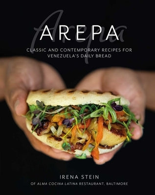 Arepa: Classic & contemporary recipes for Venezuela's daily bread - Hardcover | Diverse Reads