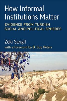 How Informal Institutions Matter: Evidence from Turkish Social and Political Spheres - Paperback