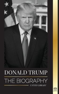 Donald Trump: The biography - The 45th President: From "The Art of the Deal" To Making America Great Again - Paperback | Diverse Reads
