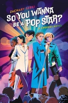 So You Wanna Be a Pop Star?: A Choices Novel - Hardcover | Diverse Reads