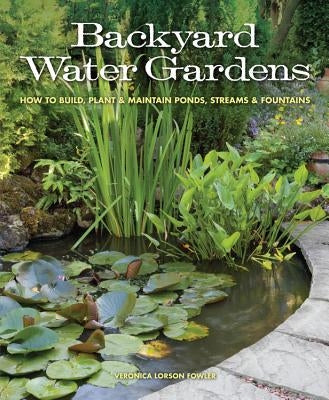 Backyard Water Gardens: How to Build, Plant & Maintain Ponds, Streams & Fountains - Paperback | Diverse Reads