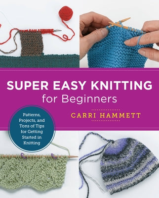 Super Easy Knitting for Beginners: Patterns, Projects, and Tons of Tips for Getting Started in Knitting - Paperback | Diverse Reads