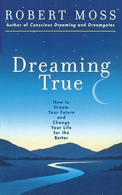 Dreaming True: How to Dream Your Future and Change Your Life for the Better - Paperback | Diverse Reads
