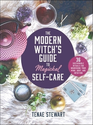 The Modern Witch's Guide to Magickal Self-Care: 36 Sustainable Rituals for Nourishing Your Mind, Body, and Intuition - Hardcover | Diverse Reads