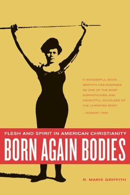 Born Again Bodies: Flesh and Spirit in American Christianity / Edition 1 - Paperback | Diverse Reads